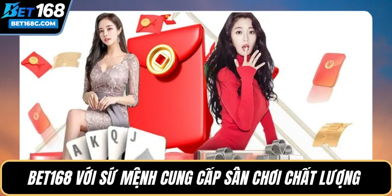 BET168 với sứ mệnh cung cấp sân chơi chất lượng 