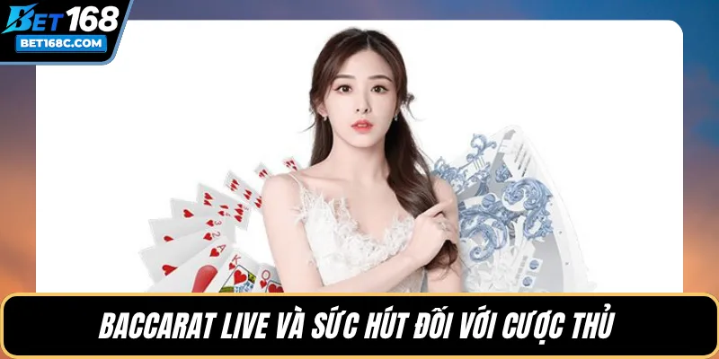 Baccarat Live và sức hút đối với cược thủ 