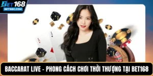 Baccarat Live – Phong Cách Chơi Thời Thượng Tại BET168