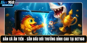 Bắn Cá Ăn Tiền – Sân Đấu Đổi Thưởng Đỉnh Cao Tại BET168