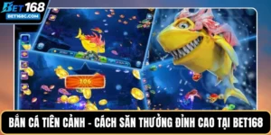 Bắn Cá Tiên Cảnh – Cách Săn Thưởng Đỉnh Cao Tại BET168