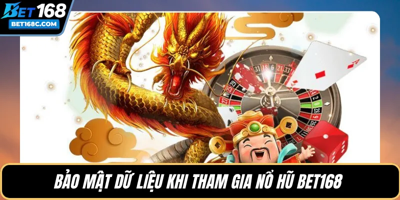 Bảo mật dữ liệu khi tham gia nổ hũ BET168 
