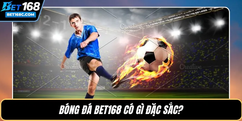 Bóng đá BET168 có gì đặc sắc?