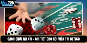 Cách Chơi Tài Xỉu – Chi Tiết Cho Hội Viên Tại BET168