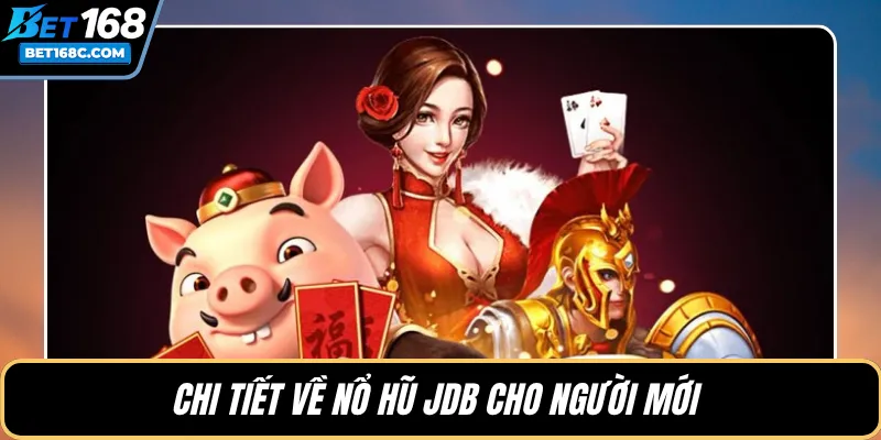 Chi tiết về nổ hũ JDB cho người mới 