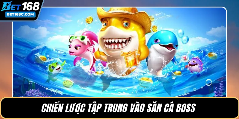 Chiến lược tập trung vào săn cá boss 
