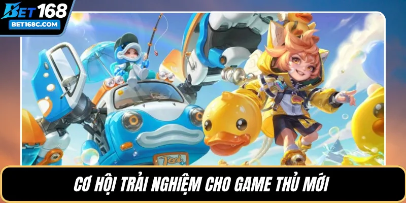 Cơ hội trải nghiệm cho game thủ mới 