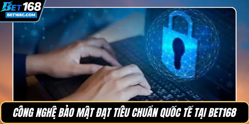 Công nghệ bảo mật đạt tiêu chuẩn quốc tế tại BET168