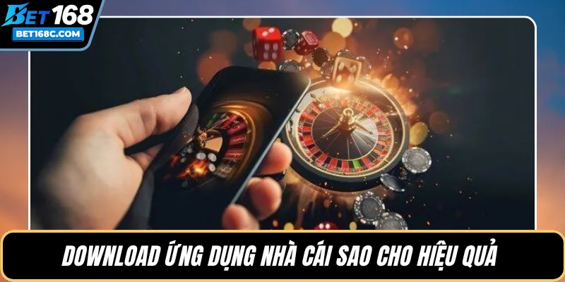 Download ứng dụng nhà cái sao cho hiệu quả