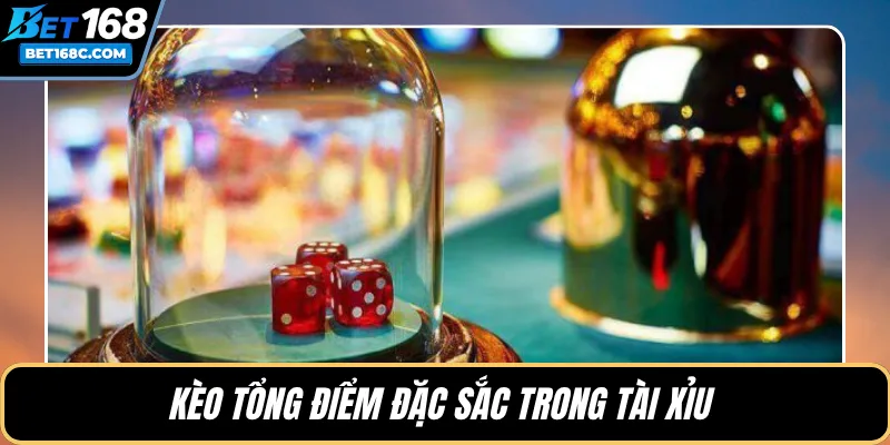 Kèo tổng điểm đặc sắc trong Tài Xỉu 