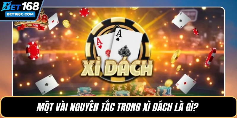 Một vài nguyên tắc trong Xì Dách là gì? 