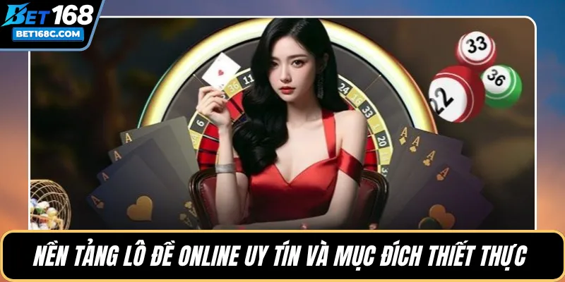 Nền tảng lô đề online uy tín và mục đích thiết thực 