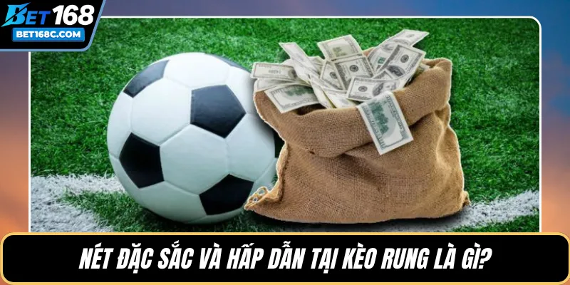 Nét đặc sắc và hấp dẫn tại kèo rung là gì?