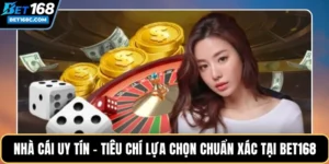 Nhà Cái Uy Tín – Tiêu Chí Lựa Chọn Chuẩn Xác Tại BET168