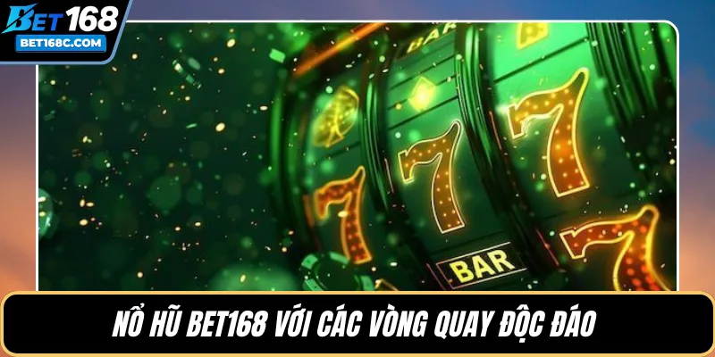 Nổ hũ BET168 với các vòng quay độc đáo 