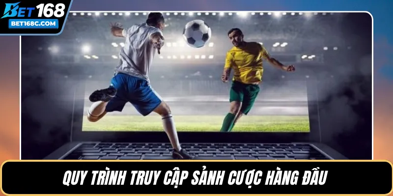 Quy trình truy cập sảnh cược hàng đầu 