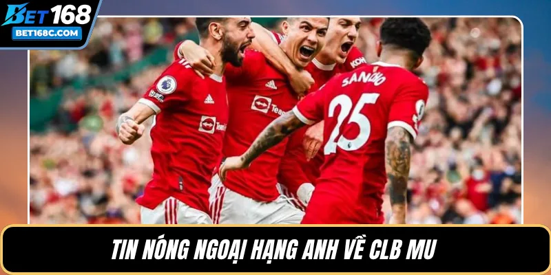 Tin nóng Ngoại Hạng Anh về CLB MU