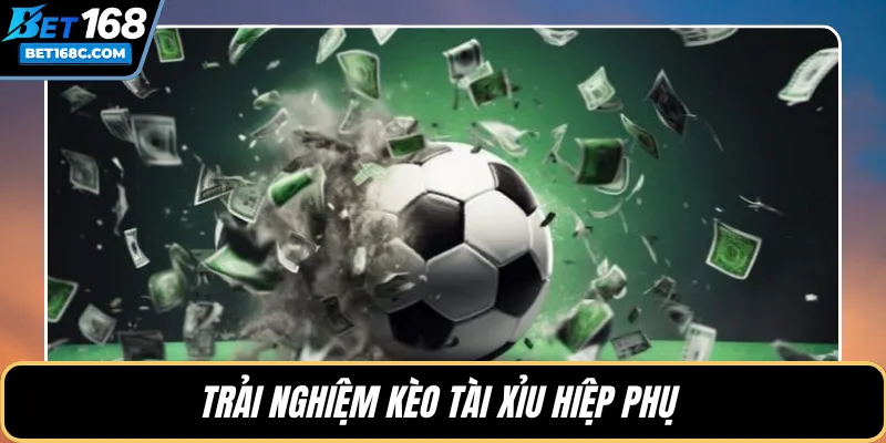 Trải nghiệm kèo tài xỉu hiệp phụ 