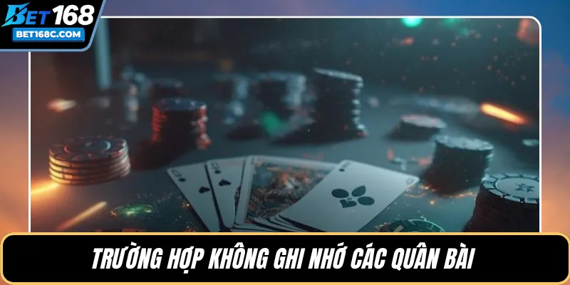 Trường hợp không ghi nhớ các quân bài 