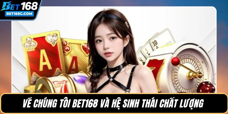 Về chúng tôi BET168 và hệ sinh thái chất lượng 